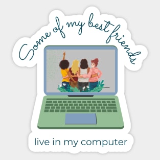 Some of My Best Friends Live in My Computer Sticker